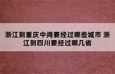 浙江到重庆中间要经过哪些城市 浙江到四川要经过哪几省